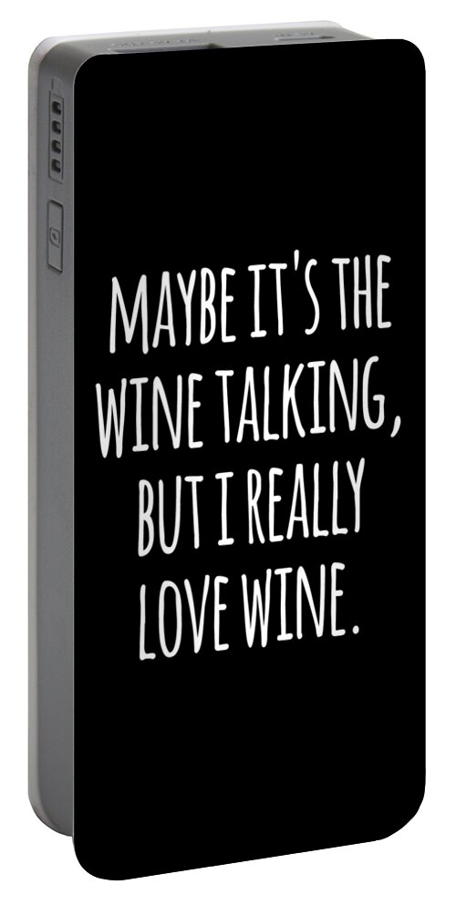 Funny Portable Battery Charger featuring the digital art Maybe Its the Wine Talking But I Really Love Wine by Flippin Sweet Gear