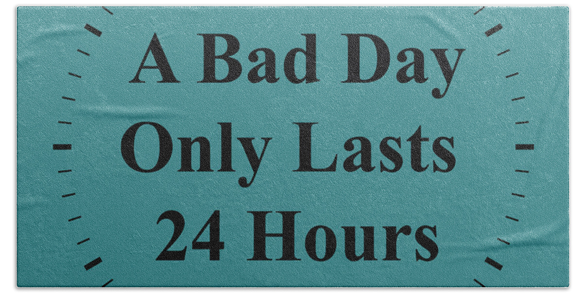 Inspirational Quotes Beach Towel featuring the photograph 220- A Bad Day Only Lasts 24 Hours by Joseph Keane