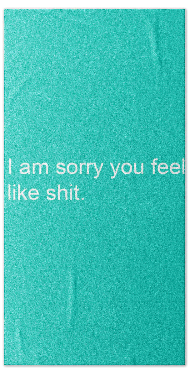 Get Well Beach Towel featuring the mixed media I am sorry you feel like shit- greeting card by Linda Woods