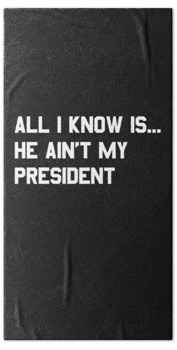 Funny Beach Towel featuring the digital art All I Know is He Aint My President by Flippin Sweet Gear