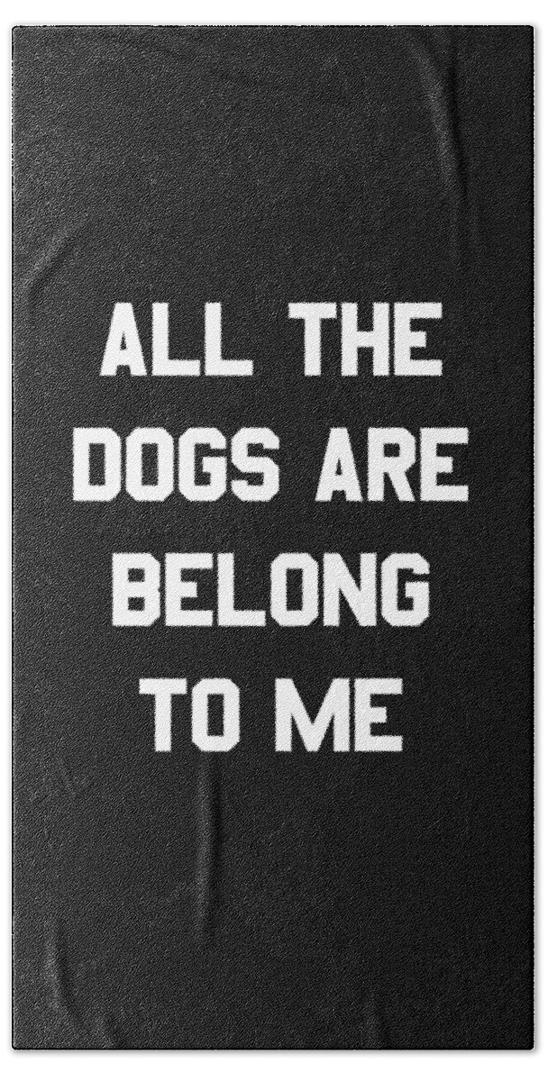 Funny Beach Towel featuring the digital art All The Dogs Are Belong To Me by Flippin Sweet Gear