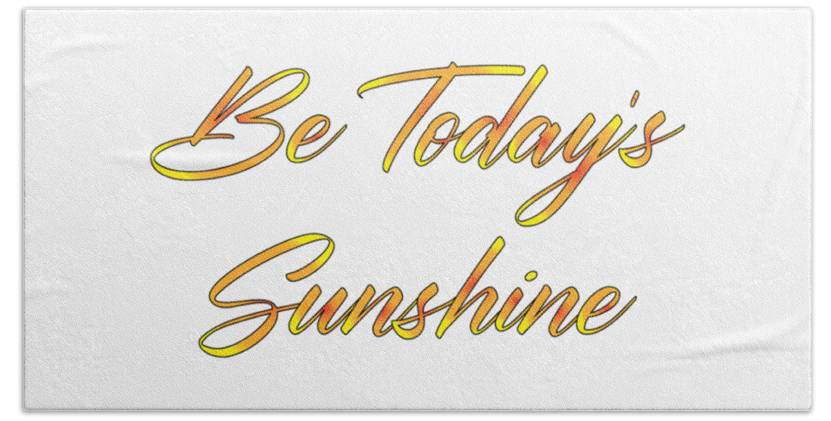Be Today's Sunshine Beach Towel featuring the digital art Be Today s Sunshine, Uplifting, Motivational, Sun, Happy, Beach, Sunny, by David Millenheft