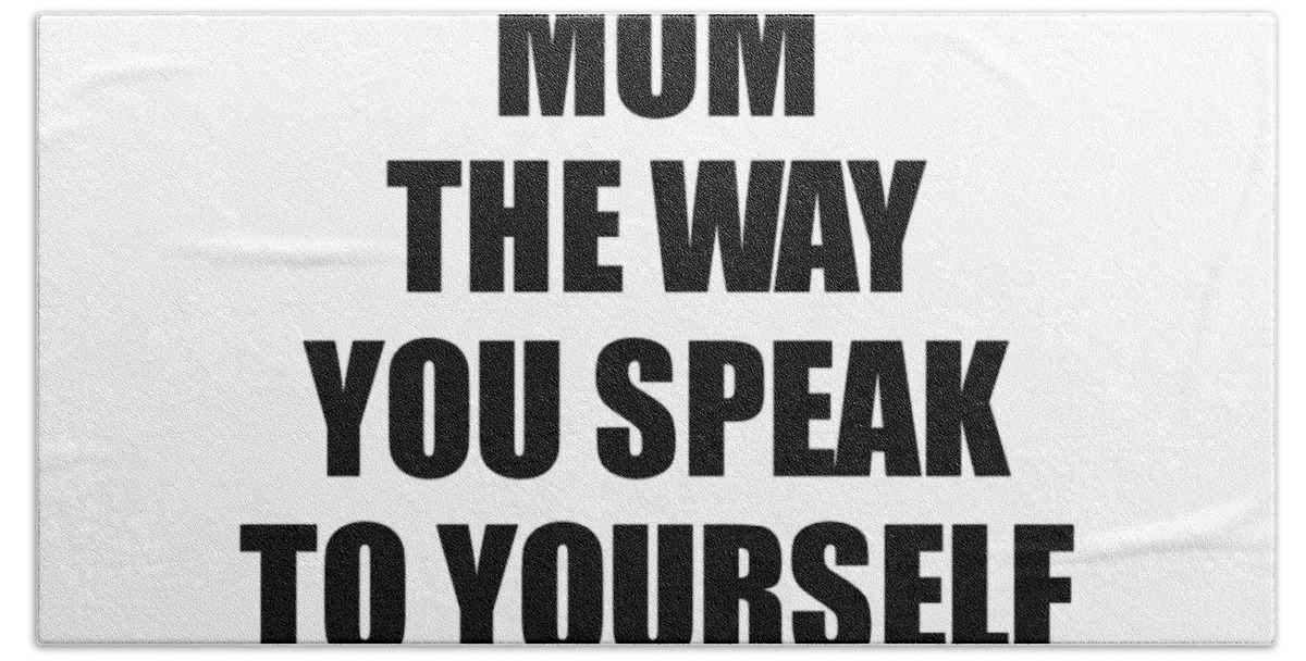 Mom Gift Beach Towel featuring the digital art Dear Mom The Way You Speak To Yourself Matters Inspirational Gift Positive Quote Self-talk Saying by Jeff Creation