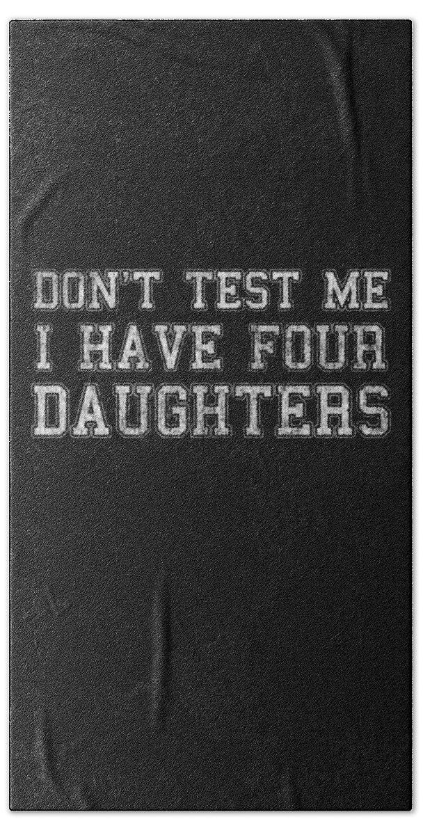 Funny Beach Towel featuring the digital art Dont Test Me I Have Four Daughters by Flippin Sweet Gear