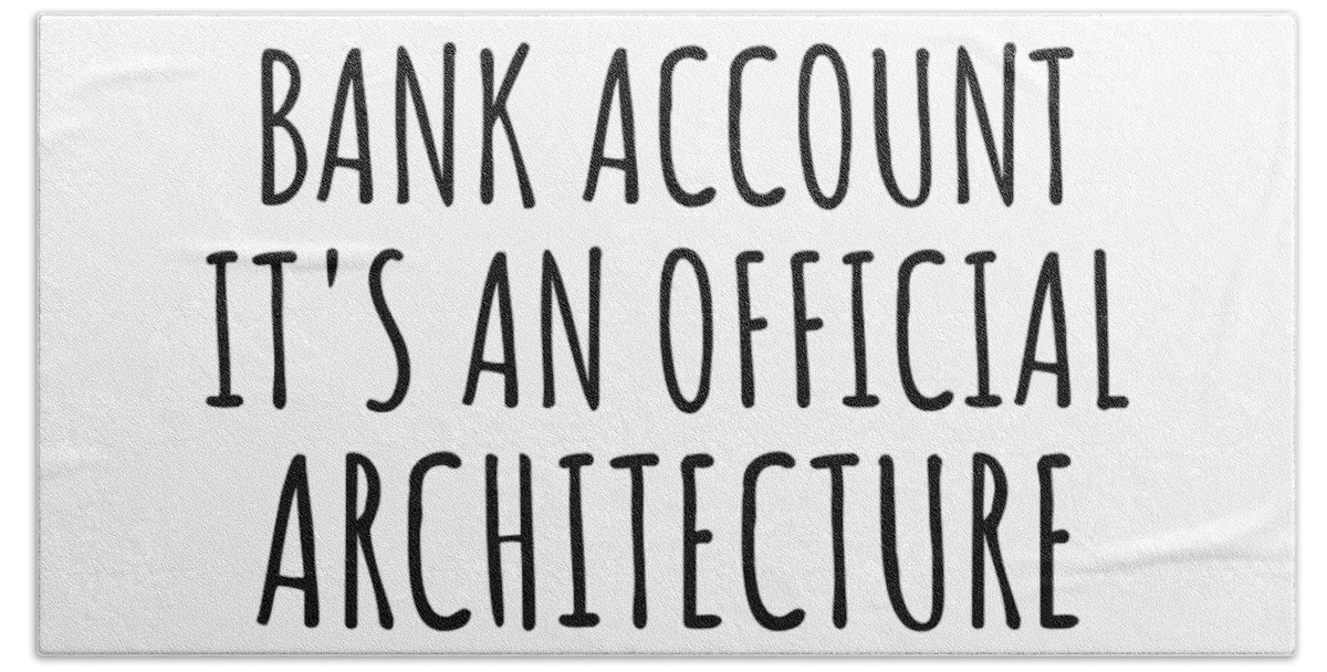 Funny Architecture Its Not A Bank Account Official Supplies Fund Hilarious  Gift Idea Hobby Lover Sarcastic Quote Fan Gag Beach Towel by Jeff Creation  - Fine Art America