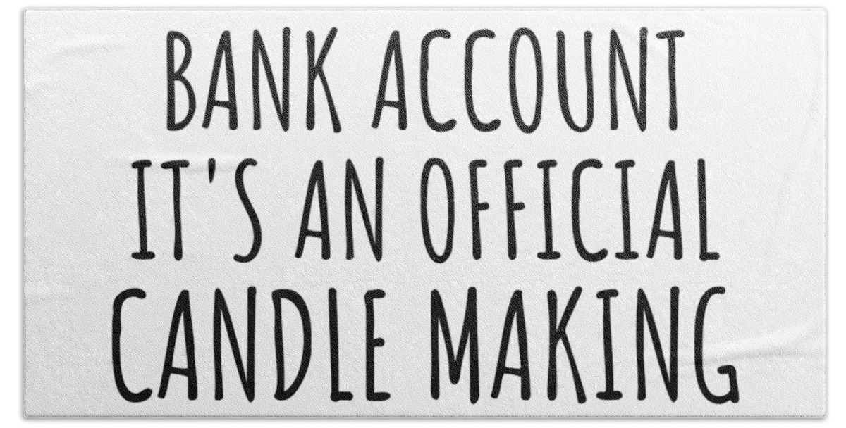 Candle Making Gift Beach Towel featuring the digital art Funny Candle Making Its Not A Bank Account Official Supplies Fund Hilarious Gift Idea Hobby Lover Sarcastic Quote Fan Gag by Jeff Creation