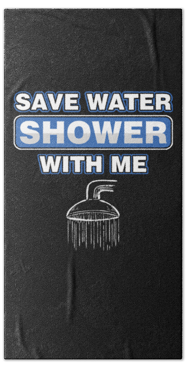 Funny Water Conservation Adult Jokes Sexual Humor Save Water Shower With Me  Beach Towel by Thomas Larch - Fine Art America