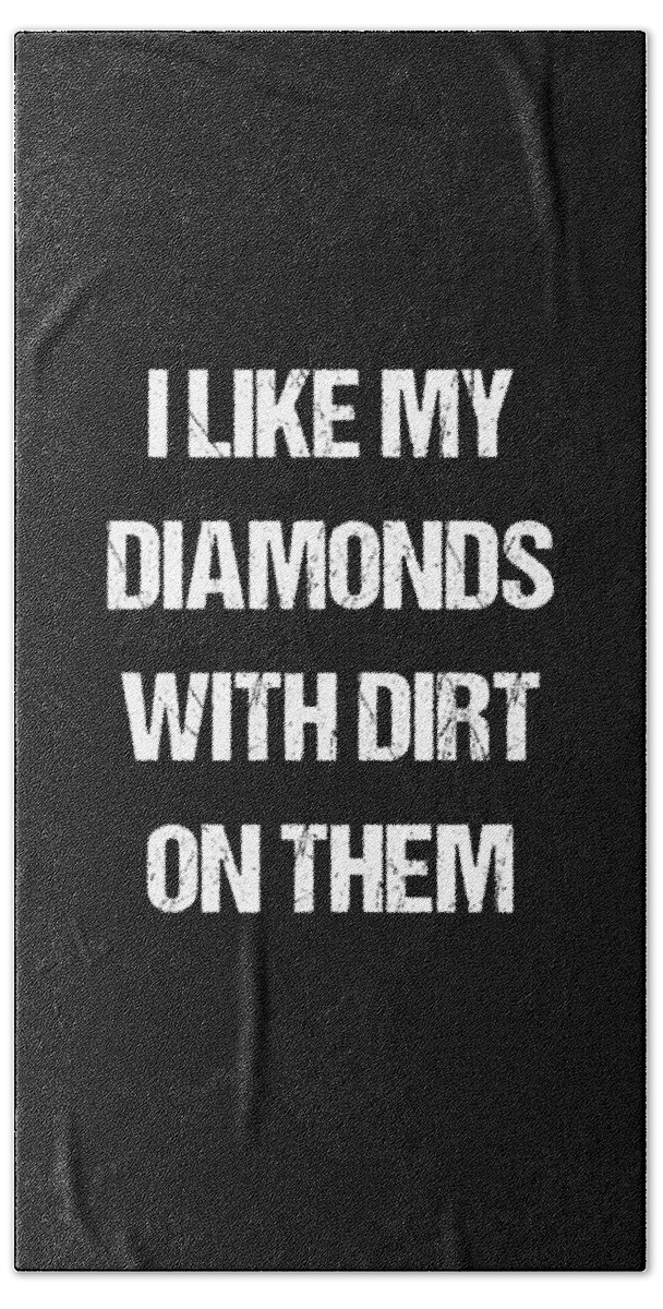Funny Beach Towel featuring the digital art I Like My Diamonds With Dirt On Them by Flippin Sweet Gear