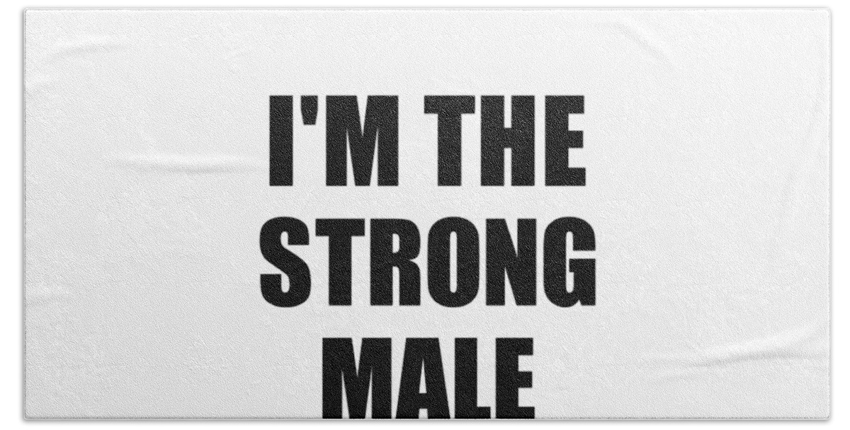 Male Gift Beach Towel featuring the digital art I'm The Strong Male Funny Sarcastic Gift Idea Ironic Gag Best Humor Quote by Jeff Creation
