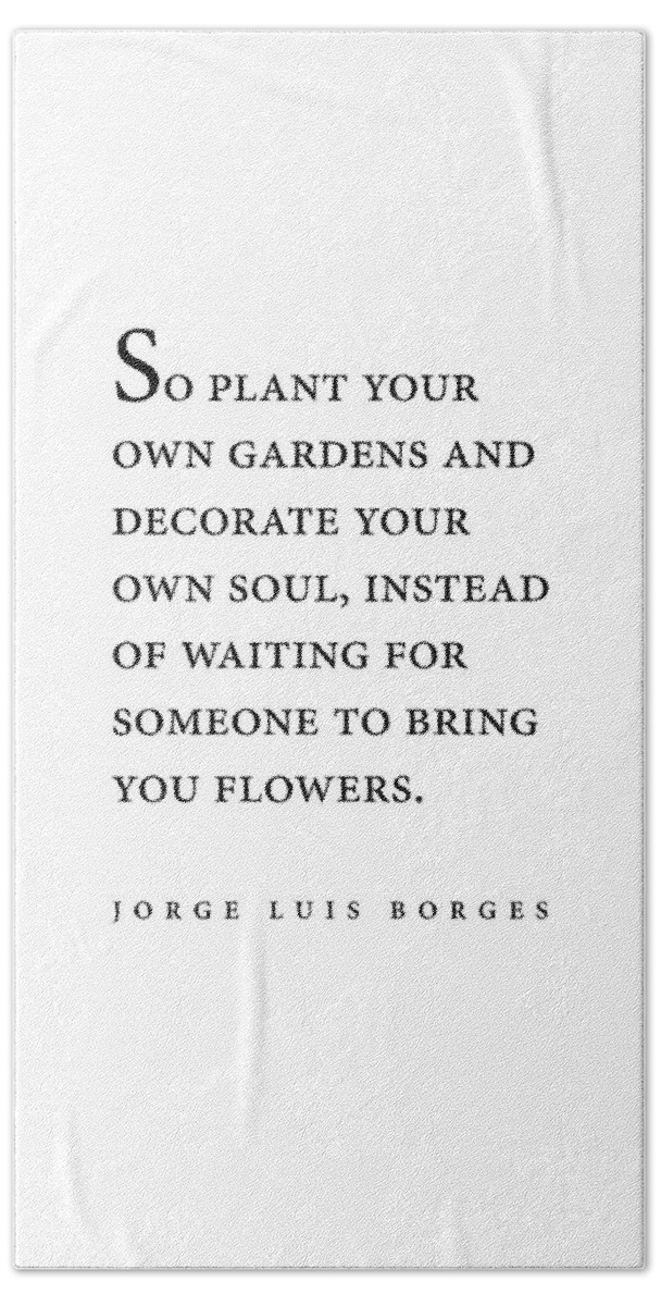 Jorge Luis Borges Beach Towel featuring the digital art Jorge Luis Borges Quote - So plant your own gardens - Minimal, Typography Print - Literature by Studio Grafiikka