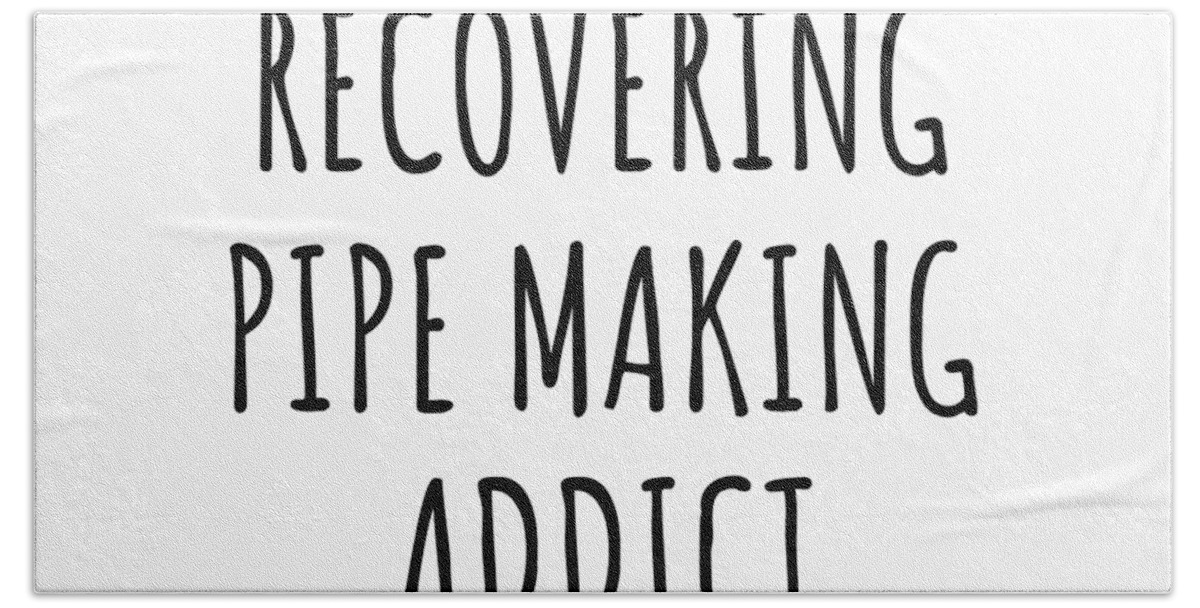 Pipe Making Gift Beach Towel featuring the digital art Recovering Pipe Making Addict Funny Gift Idea For Hobby Lover Pun Sarcastic Quote Fan Gag by Jeff Creation