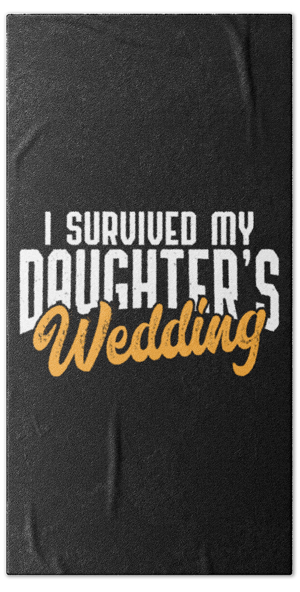Marriage Beach Towel featuring the digital art Survived My Daughters Wedding Brides Father Gift by Haselshirt