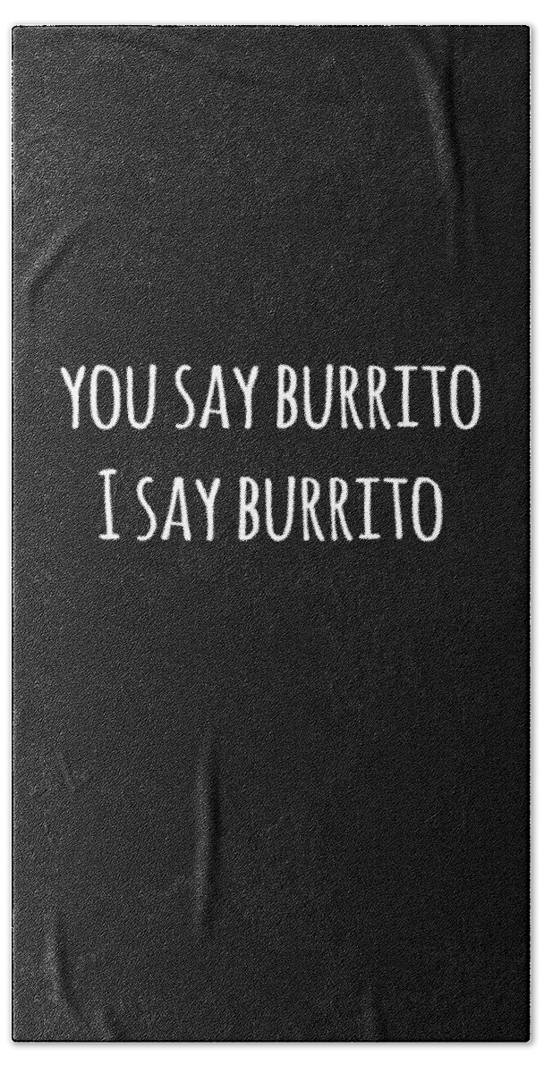 Funny Beach Towel featuring the digital art You Say Burrito by Flippin Sweet Gear