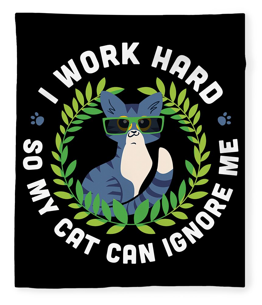 I Work Hard So My Cat Can Ignore Me Funny Cat Shirt Fleece Blanket by  Festivalshirt - Pixels