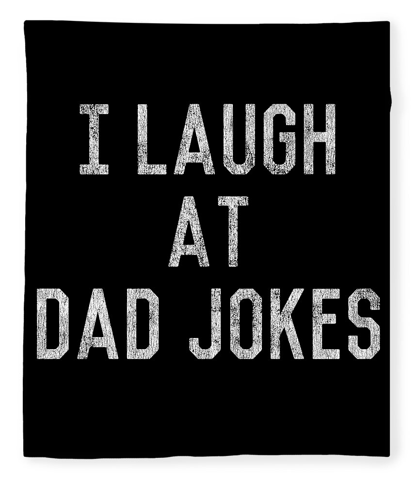 Gifts For Dad Fleece Blanket featuring the digital art Best Gift for Dad I Laugh At Dad Jokes by Flippin Sweet Gear