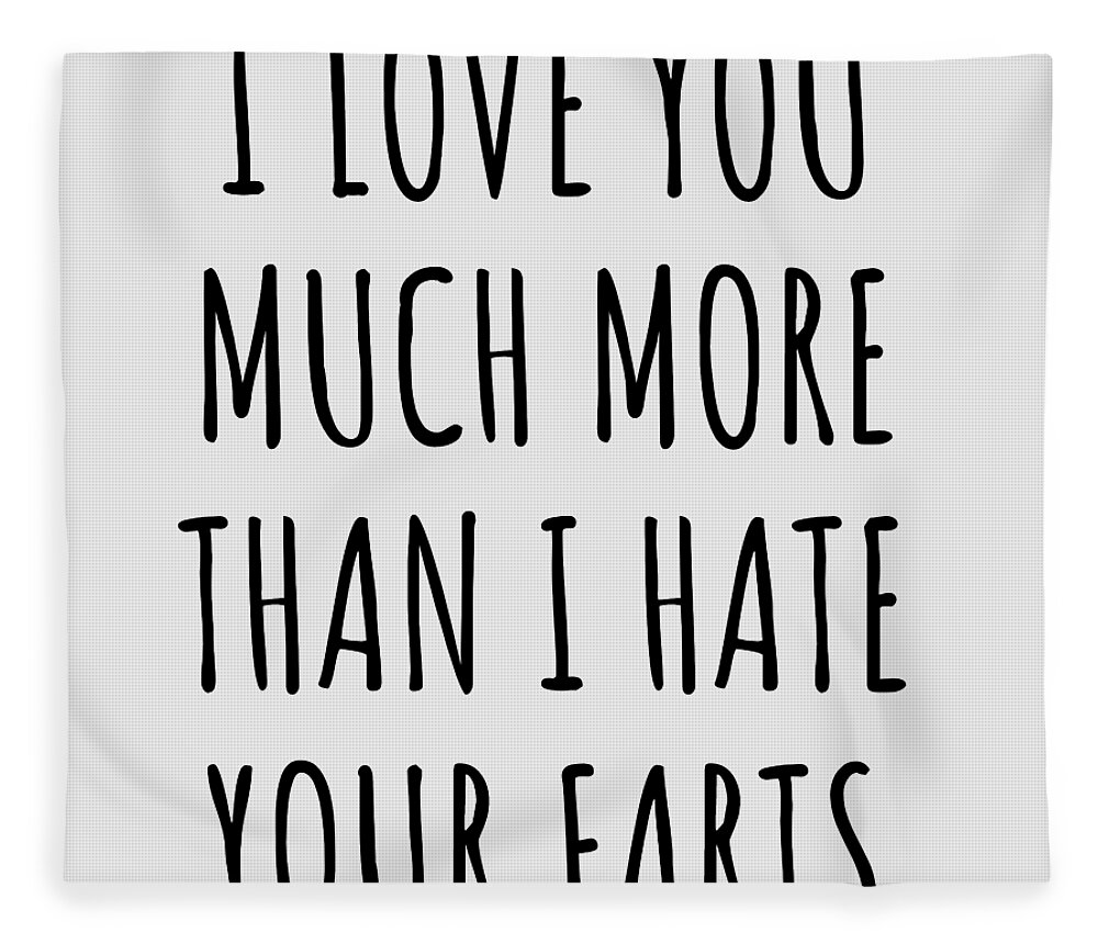 Fart Funny Gift for Boyfriend Husband Valentine Birthday Gift I Love You  More Than I Hate Your Farts Fleece Blanket by Funny Gift Ideas - Pixels