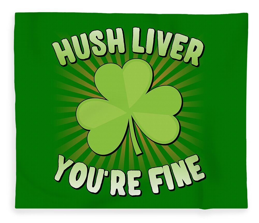 Cool Fleece Blanket featuring the digital art Hush Liver Youre Fine St Patricks Day by Flippin Sweet Gear