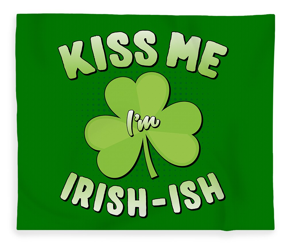 Funny Fleece Blanket featuring the digital art Kiss Me Im Irish-Ish St Patricks Day by Flippin Sweet Gear