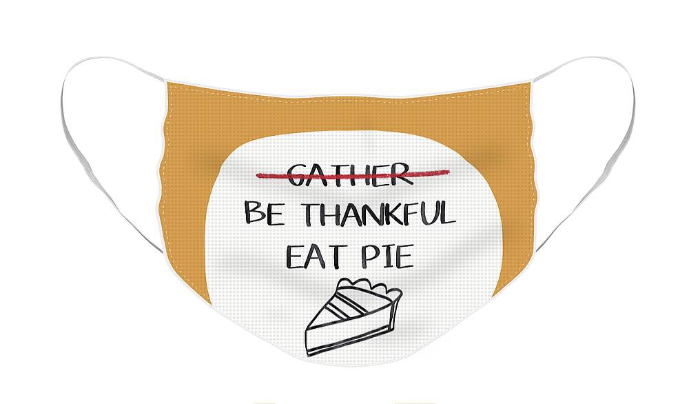 Gather Face Mask featuring the mixed media Be Thankful Eat Pie- Art by Linda Woods by Linda Woods