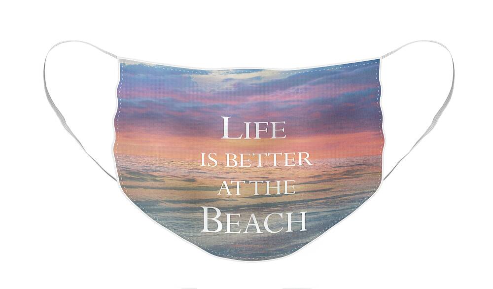 Beach Face Mask featuring the photograph Life Is Better at the Beach by Kim Hojnacki