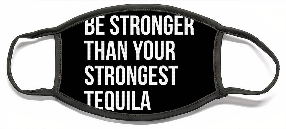 Workout Face Mask featuring the digital art Be Stronger Than Your Strongest Tequila Inspirational by Flippin Sweet Gear