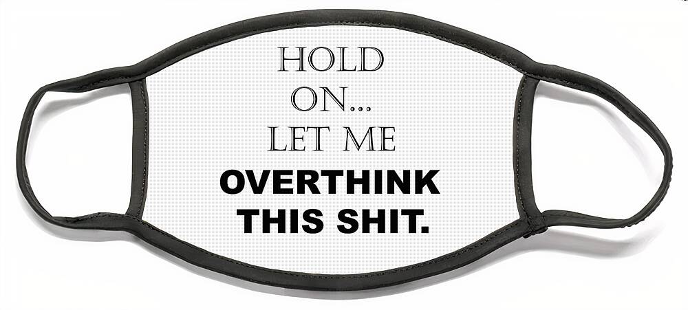 Hold On, Let Me Overthink This Shit Funny Sarcastic Quotes - Sayings Face  Mask by PIPA Fine Art - Simply Solid - Pixels