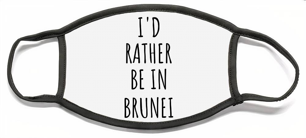 Brunei Face Mask featuring the digital art I'd Rather Be In Brunei Funny Bruneian Gift for Men Women Country Lover Nostalgia Present Missing Home Quote Gag by Jeff Creation
