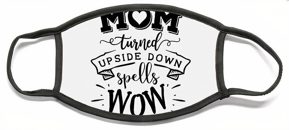 Mom Turned Upside Down Gift Mother's Day Quote Mom Present Face Mask by  Funny Gift Ideas - Pixels