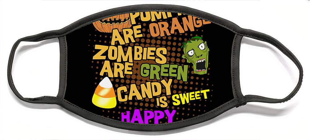 Halloween Face Mask featuring the digital art Pumpkins Are Orange Zombies Are Green Candy is Sweet Happy Halloween by Flippin Sweet Gear