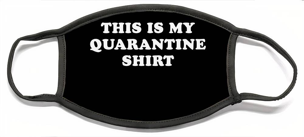 Cool Face Mask featuring the digital art This is My Quarantine Shirt by Flippin Sweet Gear