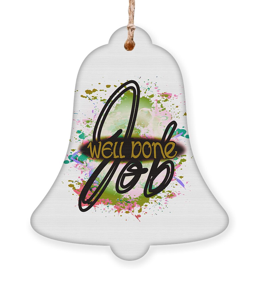 Job Ornament featuring the digital art A Job Well Done Office Moral Gift Ideas by Delynn Addams