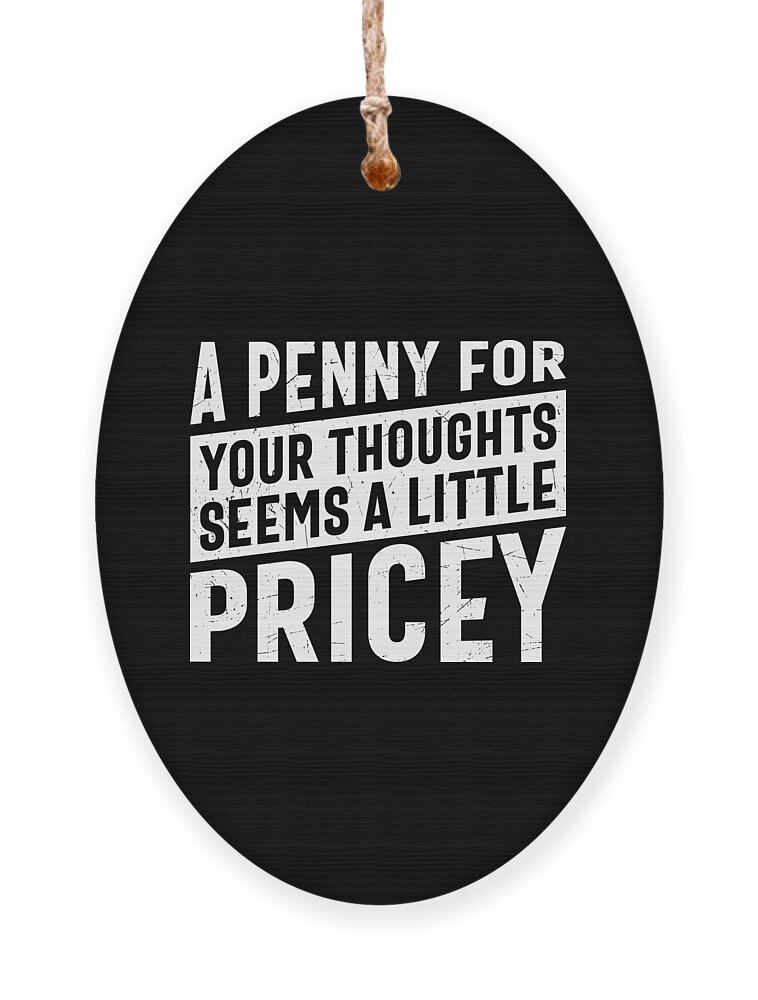 Sarcastic Ornament featuring the digital art A Penny For Your Thoughts Seems a Little Pricey by Sambel Pedes