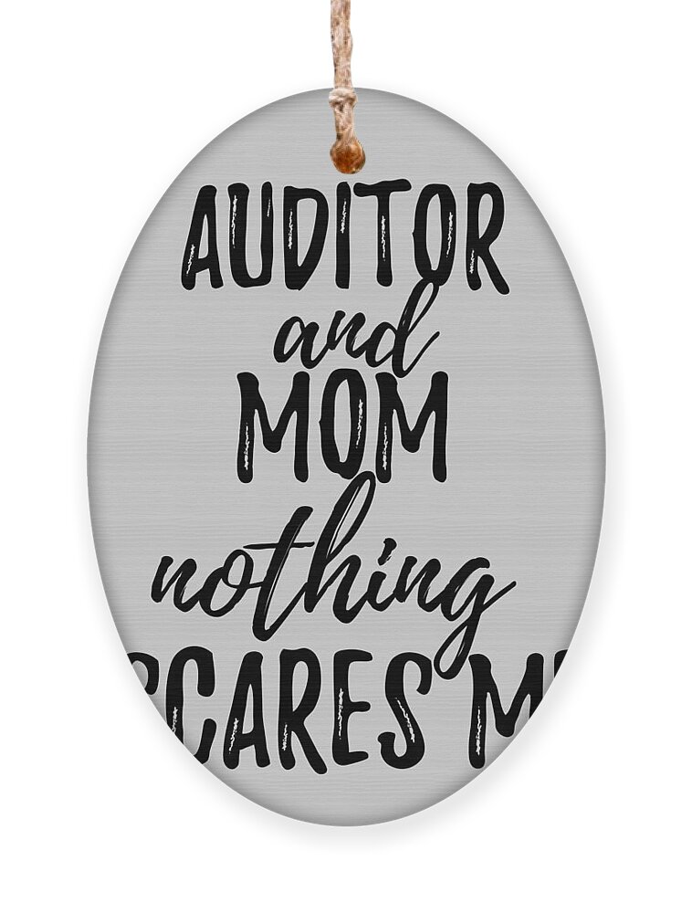 https://render.fineartamerica.com/images/rendered/default/flat/ornament/images/artworkimages/medium/3/auditor-mom-funny-gift-idea-for-mother-gag-joke-nothing-scares-me-funny-gift-ideas.jpg?&targetx=-102&targety=0&imagewidth=788&imageheight=830&modelwidth=584&modelheight=830&backgroundcolor=D1D1D1&orientation=0&producttype=ornament-wood-oval