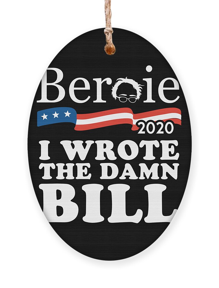 Cool Ornament featuring the digital art Bernie Sanders 2020 I Wrote the Damn Bill by Flippin Sweet Gear