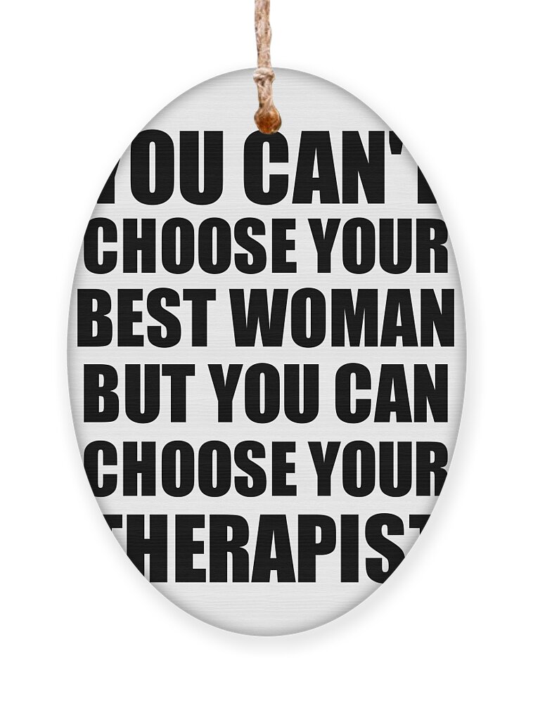 Best Woman You Can't Choose Your Best Woman But Therapist Funny