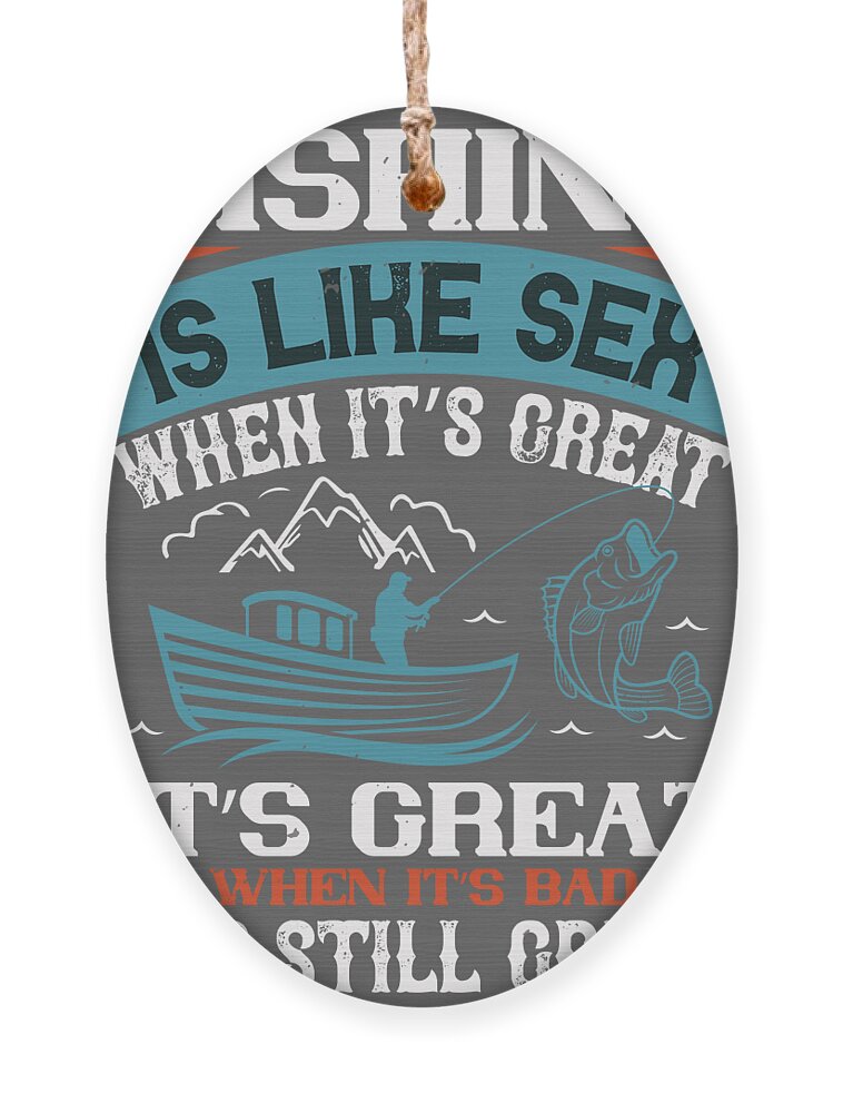 https://render.fineartamerica.com/images/rendered/default/flat/ornament/images/artworkimages/medium/3/fishing-gift-fishing-is-like-sex-when-its-great-funny-fisher-gag-funnygiftscreation-transparent.png?&targetx=-53&targety=0&imagewidth=691&imageheight=830&modelwidth=584&modelheight=830&backgroundcolor=606060&orientation=0&producttype=ornament-wood-oval