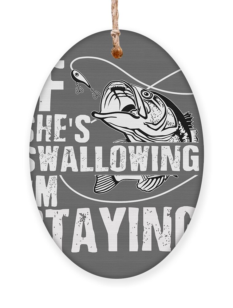 Fishing Gift If She's Swallowing I'm Staying Funny Fisher Gag