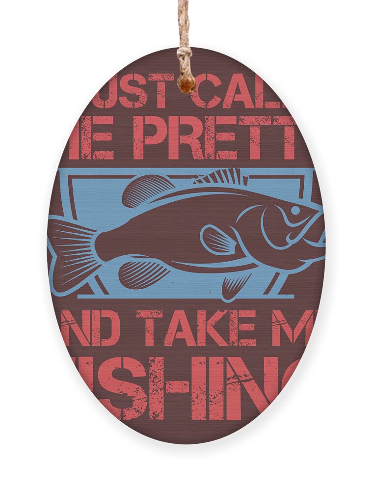 Fishing Gift Just Call Me Pretty And Take Me Fishing Funny Fisher