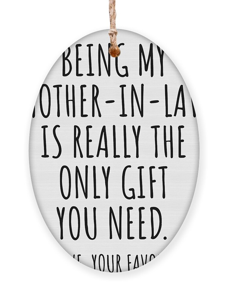https://render.fineartamerica.com/images/rendered/default/flat/ornament/images/artworkimages/medium/3/funny-mother-in-law-gift-for-mom-in-law-from-daughter-son-being-my-is-the-only-gift-you-need-hilarious-birthday-mothers-day-gag-present-funnygiftscreation-transparent.png?&targetx=-102&targety=0&imagewidth=788&imageheight=830&modelwidth=584&modelheight=830&backgroundcolor=ffffff&orientation=0&producttype=ornament-wood-oval
