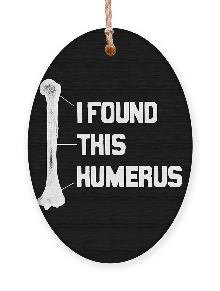Hospitalists Ornament featuring the digital art I Found This Humerus Funny Bone by Flippin Sweet Gear
