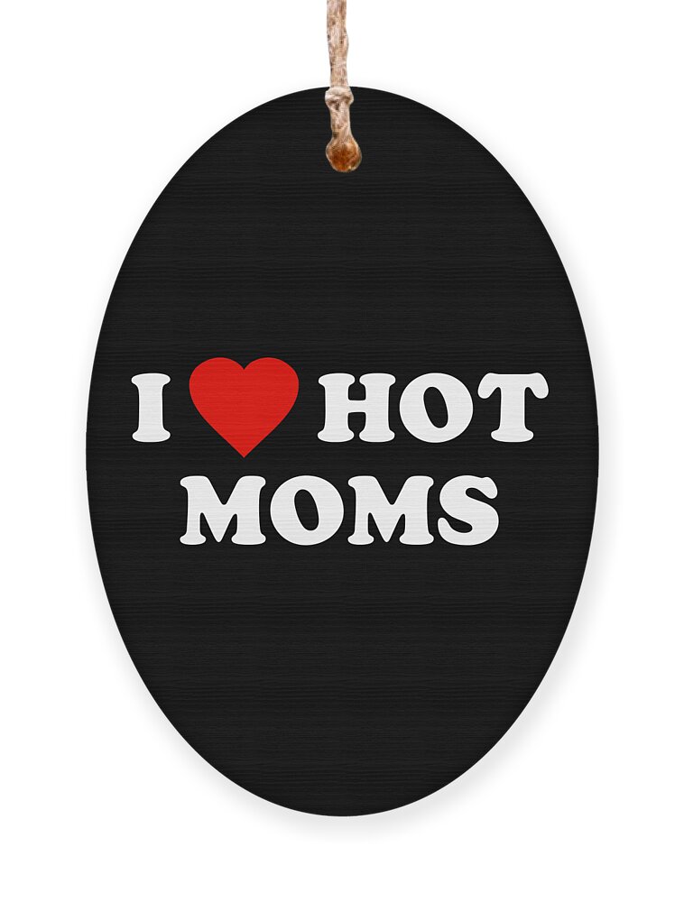 Gifts For Mom Ornament featuring the digital art I Love Hot Moms by Flippin Sweet Gear