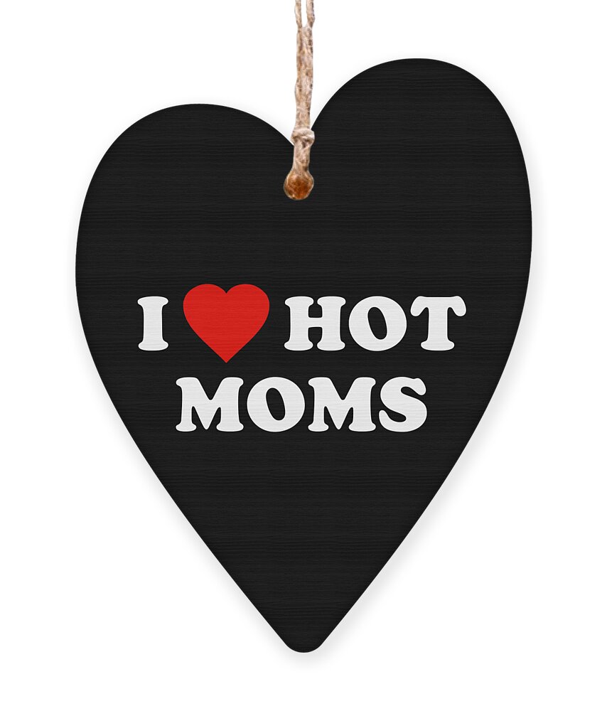 Gifts For Mom Ornament featuring the digital art I Love Hot Moms by Flippin Sweet Gear