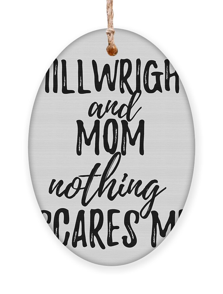 Millwright Mom Funny Gift Idea for Mother Gag Joke Nothing Scares