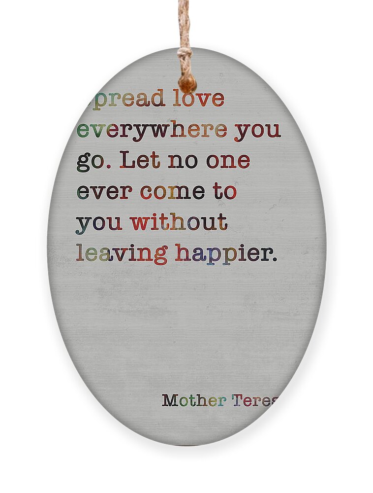 Mother Teresa - Spread love everywhere you go. Let no one