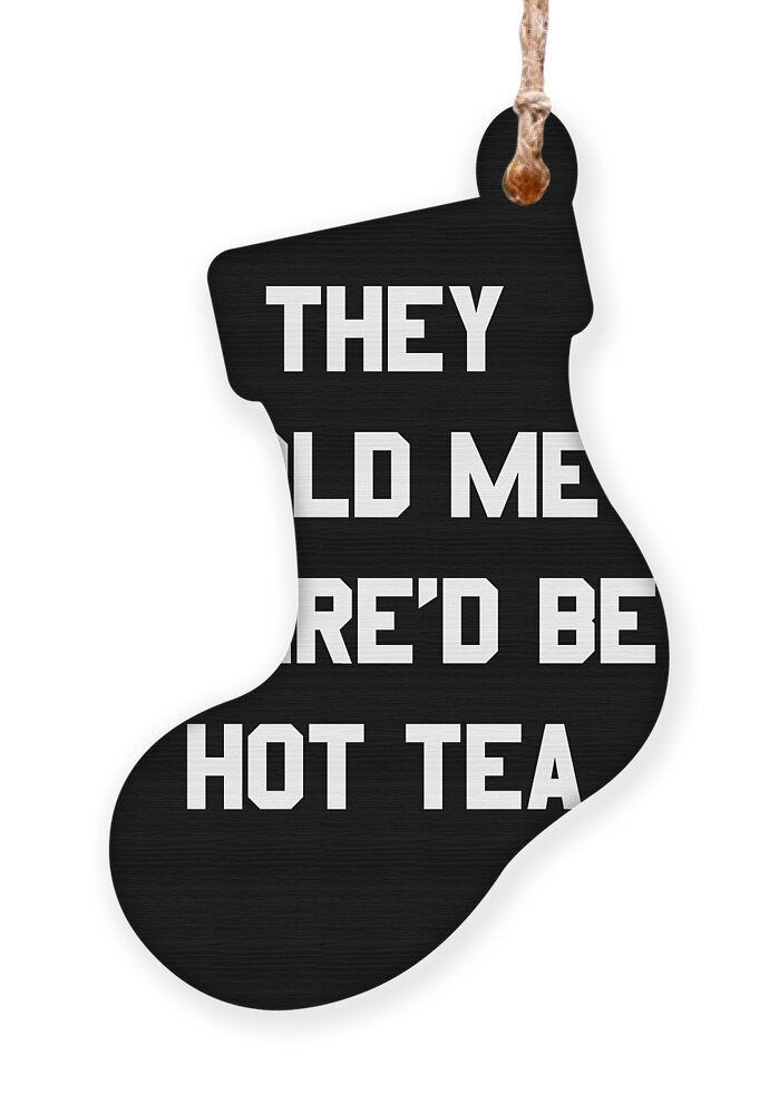 Funny Ornament featuring the digital art They Told Me Thered Be Hot Tea by Flippin Sweet Gear