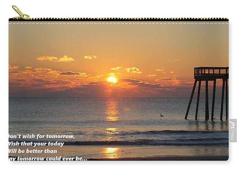 Quotes Zip Pouch featuring the photograph Don't Wish For Tomorrow... by Robert Banach