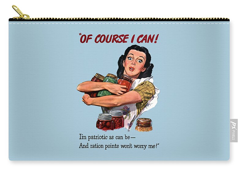Canned Goods Zip Pouch featuring the painting Of Course I Can -- WW2 Propaganda by War Is Hell Store