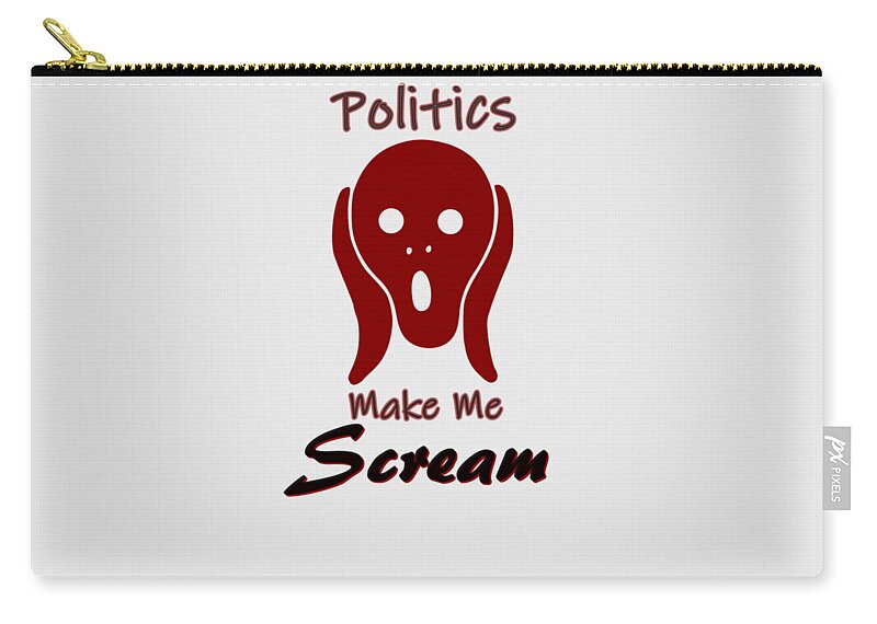 Politics Zip Pouch featuring the digital art Politics Make Me Scream by Movie Poster Prints