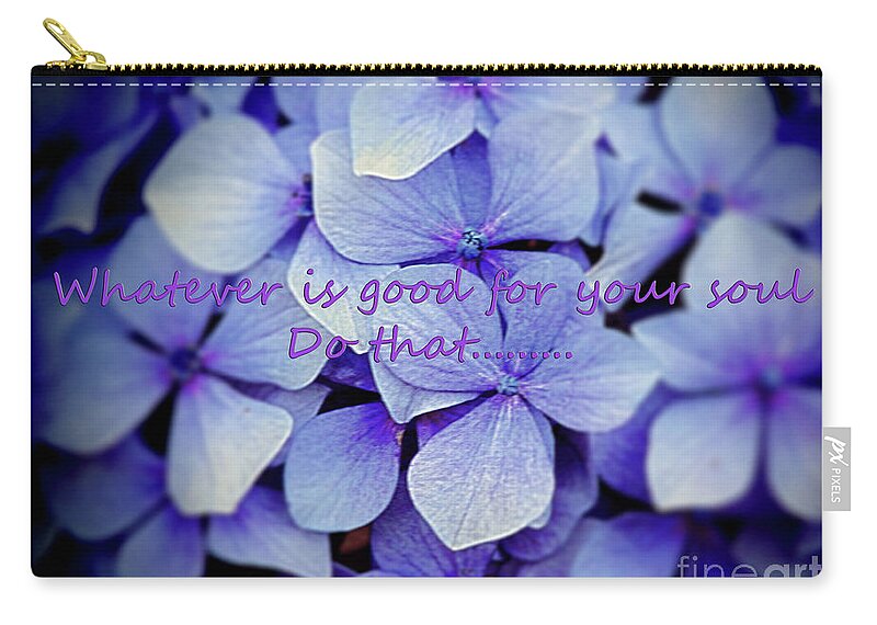 Whatever Is Good For Your Soul Do That! Zip Pouch featuring the photograph Whatever is good for your soul by Karen Lewis
