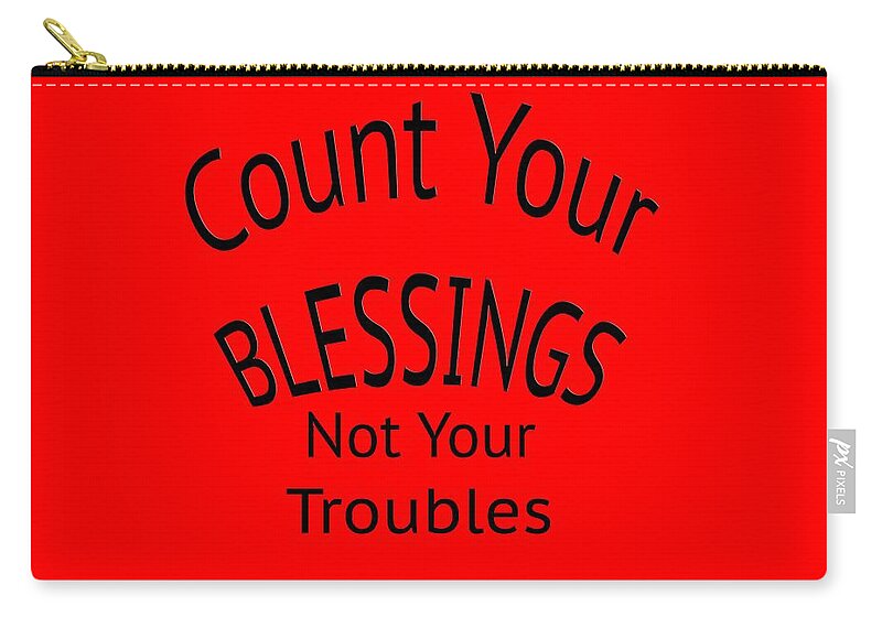 T-shirt; Tshirt; T Shirt; Colorful; Truism; Saying; Happy; Happiness; Fun; Enjoy; Your Blessings Not Your Troubles Zip Pouch featuring the digital art Your Blessings Not Your Troubles 1 by M K Miller